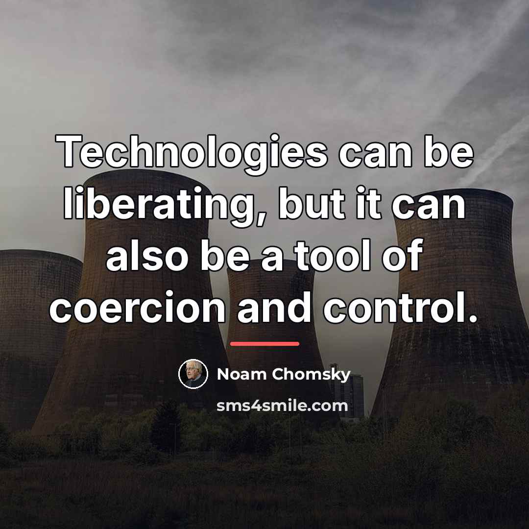 “Technologies can be liberating, but it can also be a…” quote by Noam Chomsky