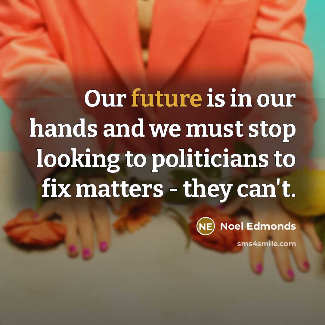 “Our future is in our hands and we must stop…” quote by Noel Edmonds