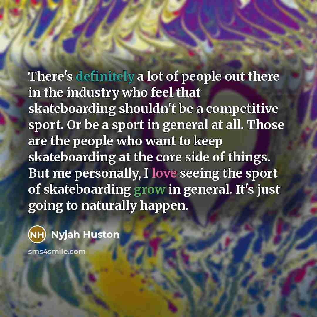 “There's definitely a lot of people out there in the…” quote by Nyjah Huston