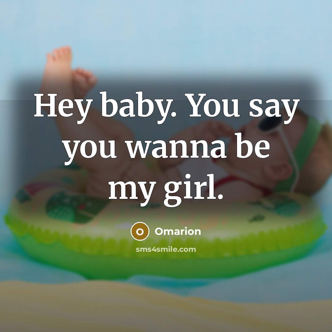 “Hey baby. You say you wanna be my girl.” quote by Omarion