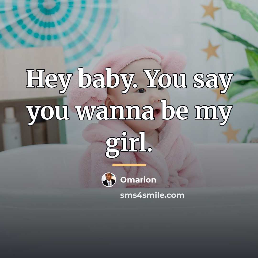 “Hey baby. You say you wanna be my girl.…” quote by Omarion