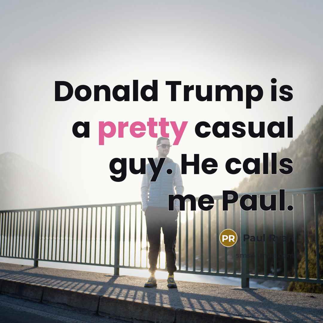 “Donald Trump is a pretty casual guy. He calls me…” quote by Paul Ryan