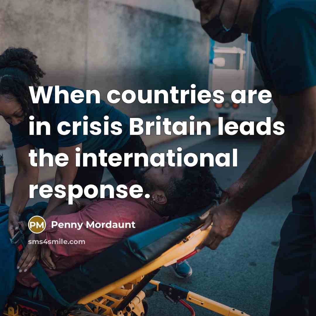 “When countries are in crisis Britain leads the international response.” quote by Penny Mordaunt