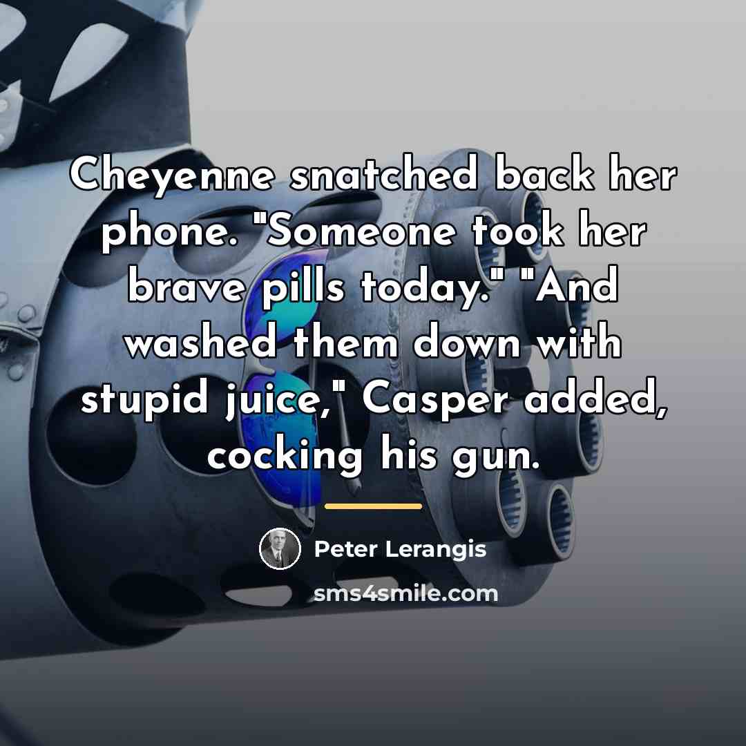 “Cheyenne snatched back her phone. "Someone took her brave pills…” quote by Peter Lerangis