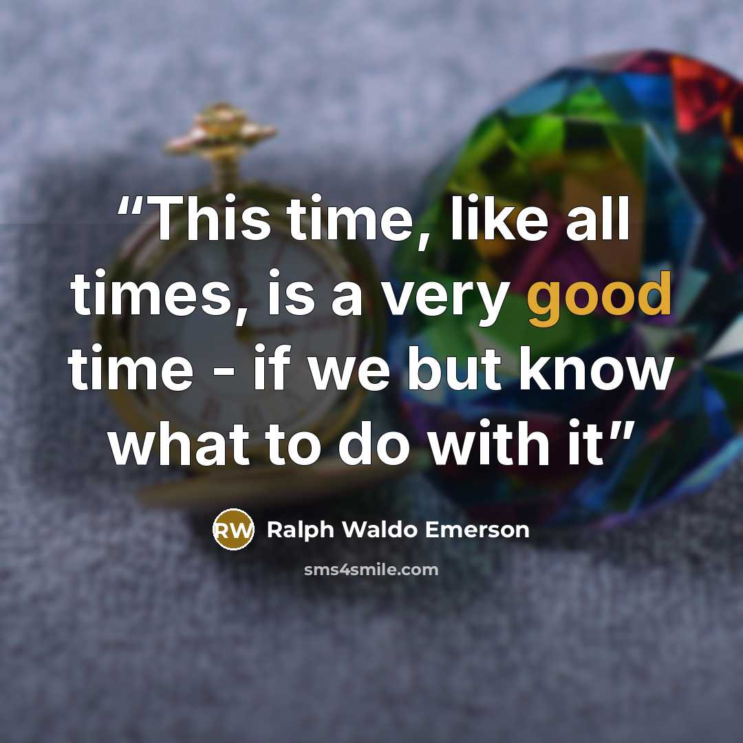 “This time, like all times, is a very good time - if we but know what to do with it” quote by Ralph Waldo Emerson