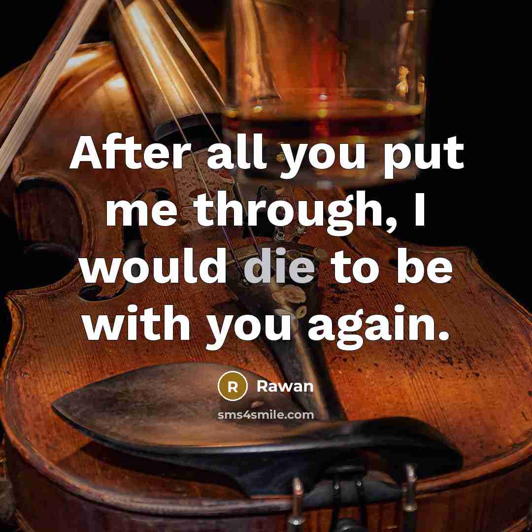 “After all you put me through, I would die to be with you again.” quote by Rawan