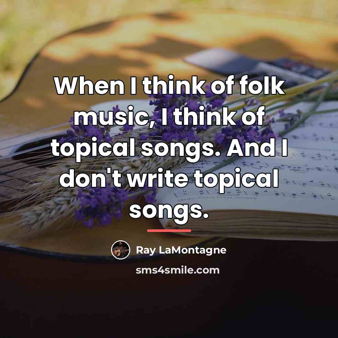 “When I think of folk music, I think of topical…” quote by Ray LaMontagne