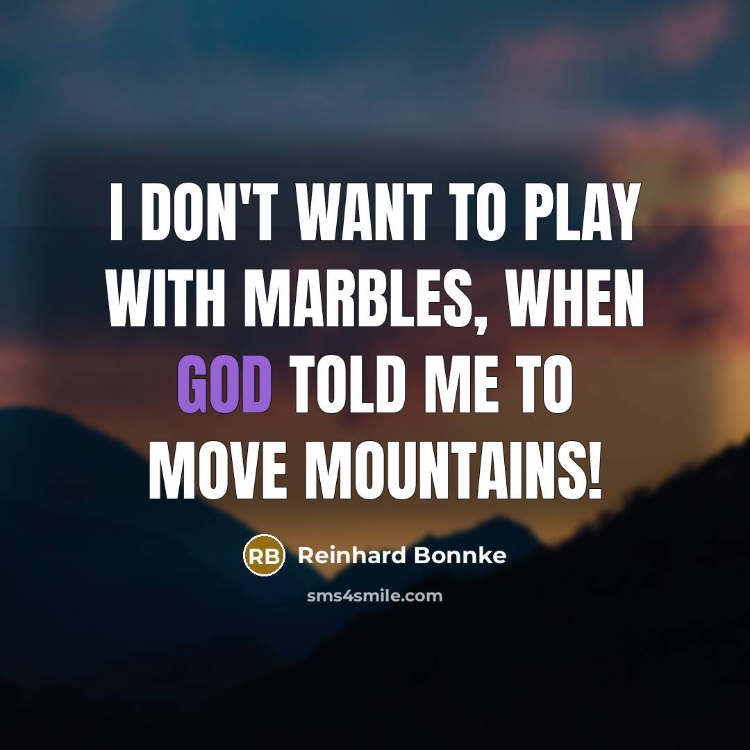 “I don't want to play with marbles, when God told…” quote by Reinhard Bonnke