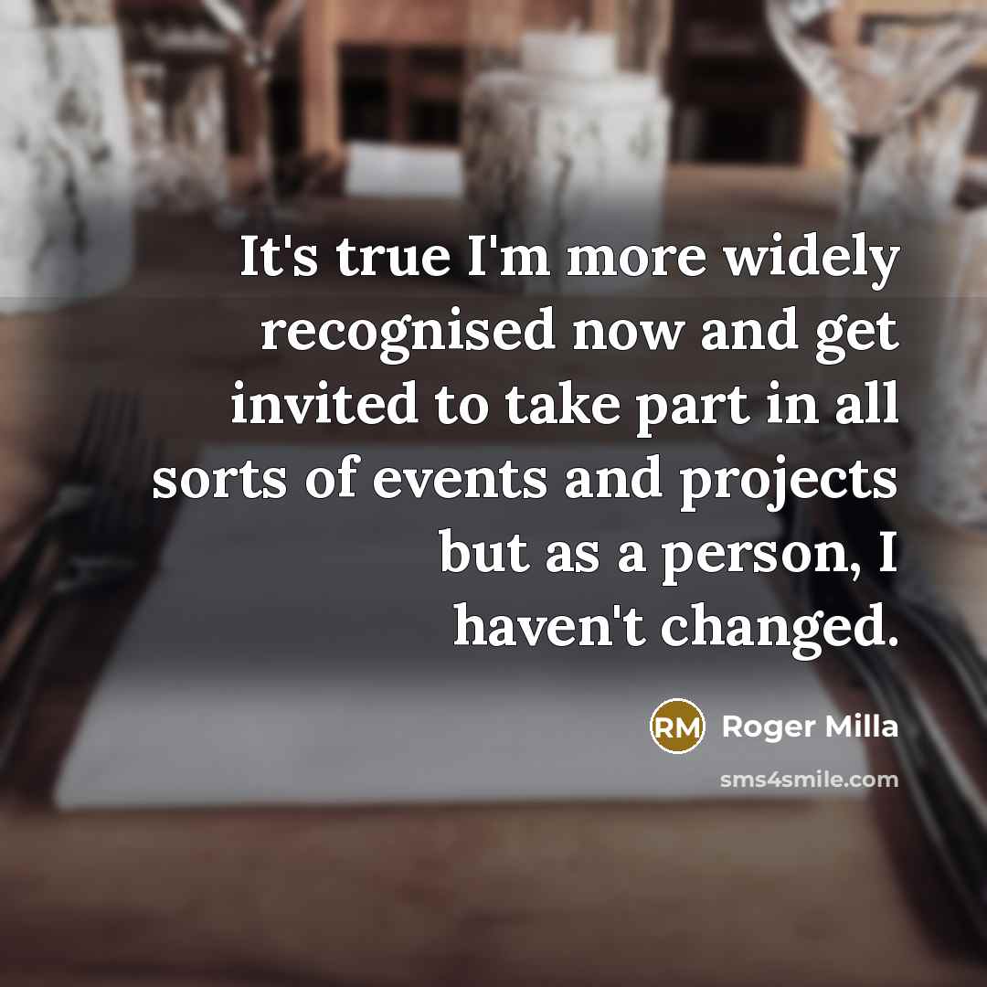 “It's true I'm more widely recognised now and get invited…” quote by Roger Milla