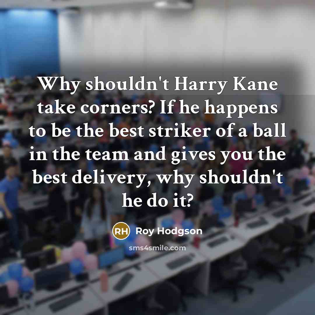 “Why shouldn't Harry Kane take corners? If he happens to…” quote by Roy Hodgson