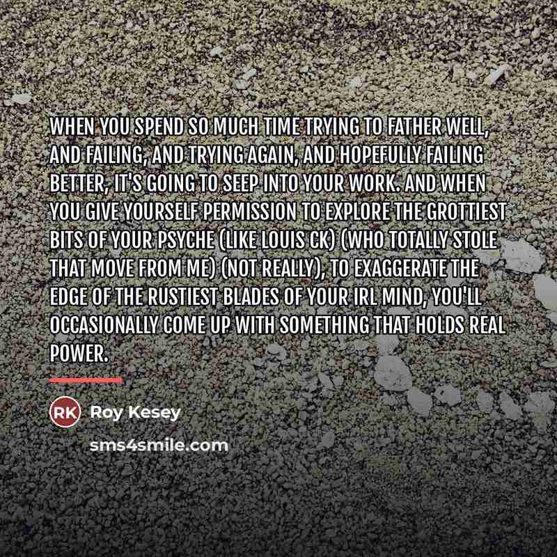 “When you spend so much time trying to father well,…” quote by Roy Kesey