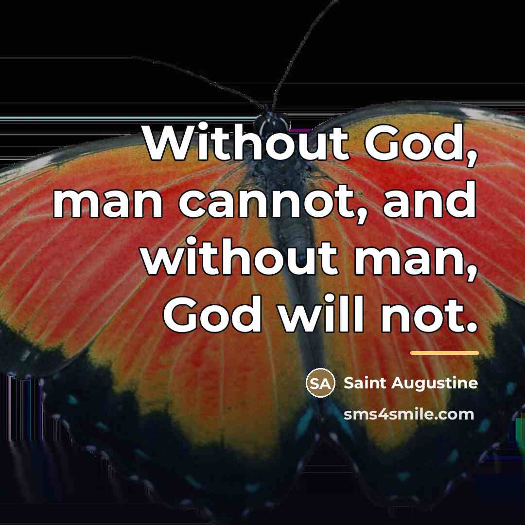 “Without God, man cannot, and without man, God will not.…” quote by Saint Augustine