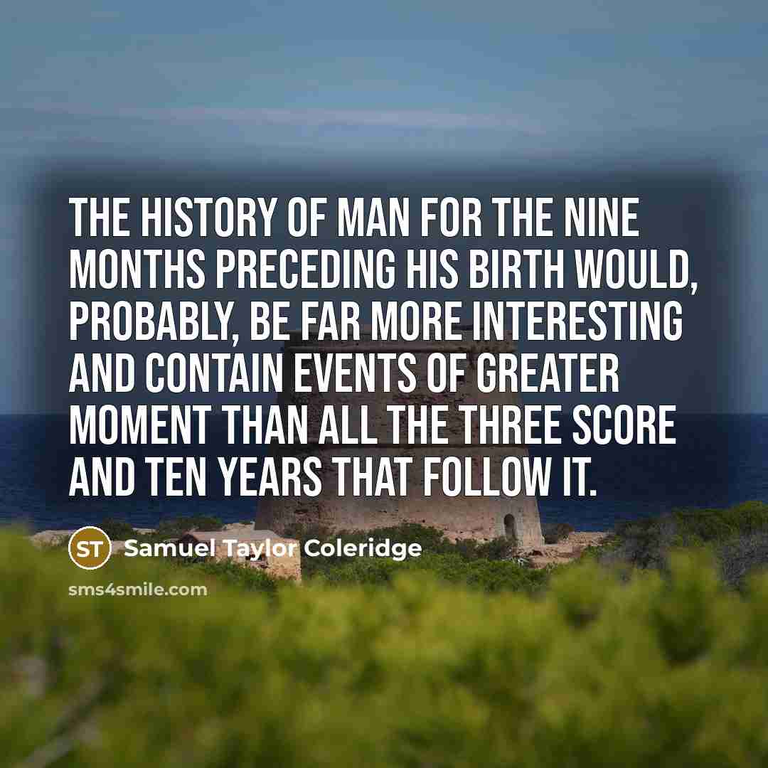 “The history of man for the nine months preceding his…” quote by Samuel Taylor Coleridge