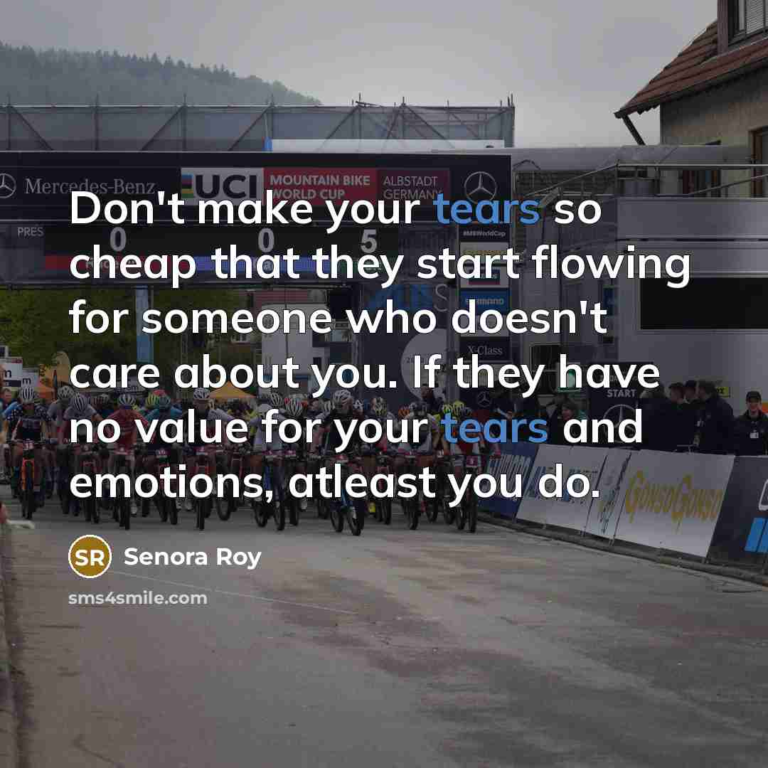 “Don't make your tears so cheap that they start flowing…” quote by Senora Roy