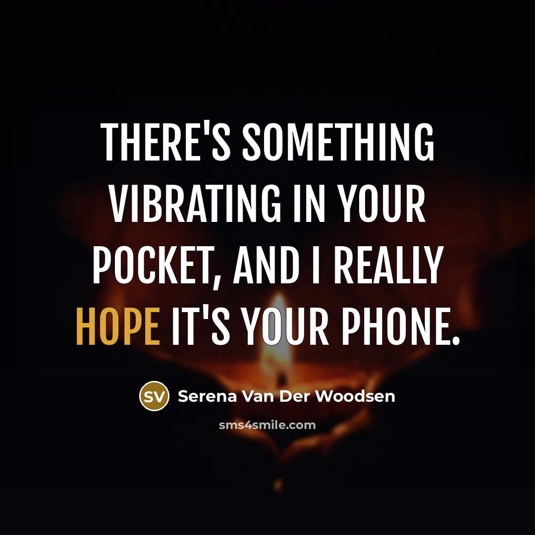 “There's something vibrating in your pocket, and I really hope…” quote by Serena Van Der Woodsen
