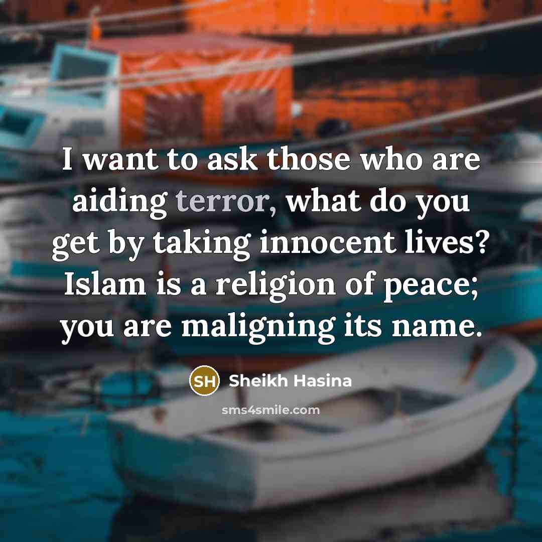 “I want to ask those who are aiding terror, what…” quote by Sheikh Hasina