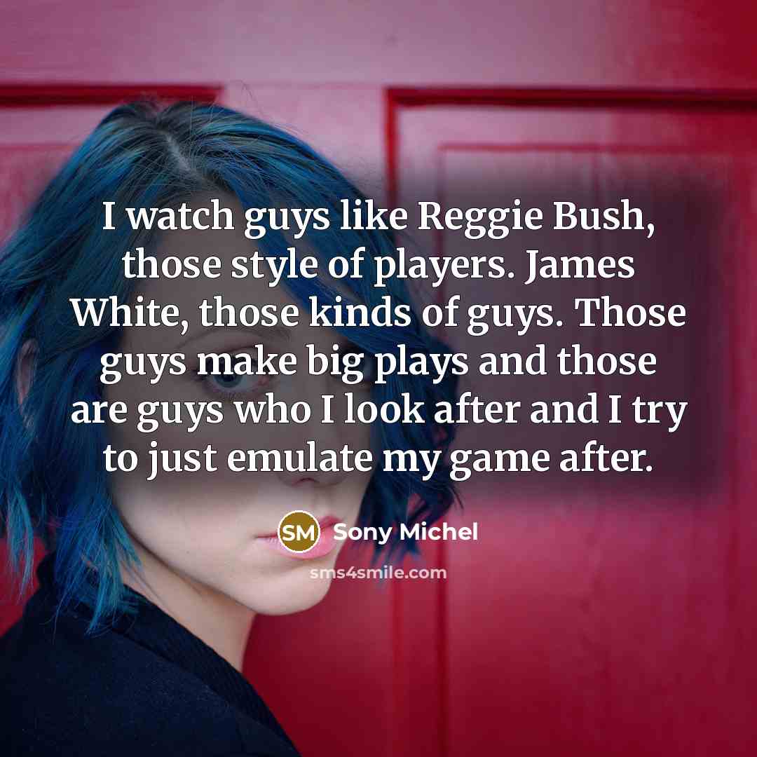 “I watch guys like Reggie Bush, those style of players.…” quote by Sony Michel