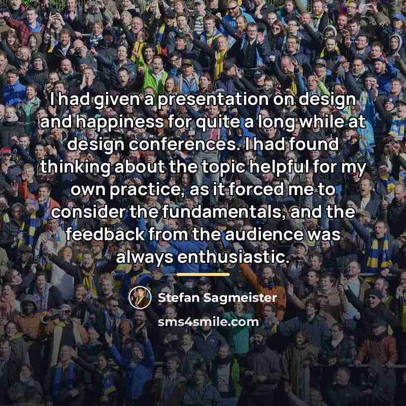 “I had given a presentation on design and happiness for…” quote by Stefan Sagmeister