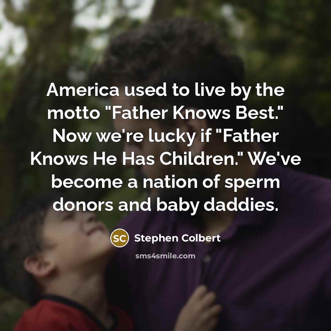 “America used to live by the motto "Father Knows Best."…” quote by Stephen Colbert
