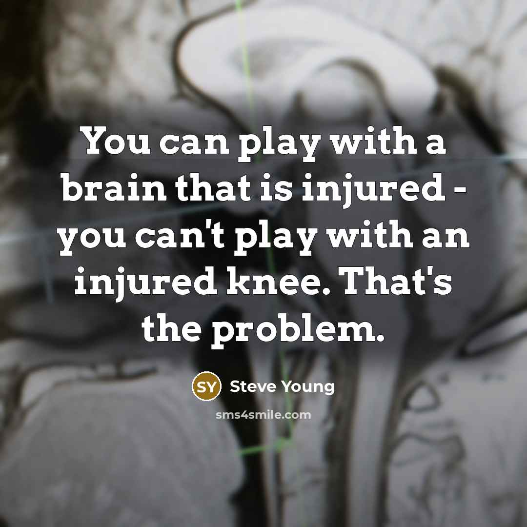 “You can play with a brain that is injured -…” quote by Steve Young
