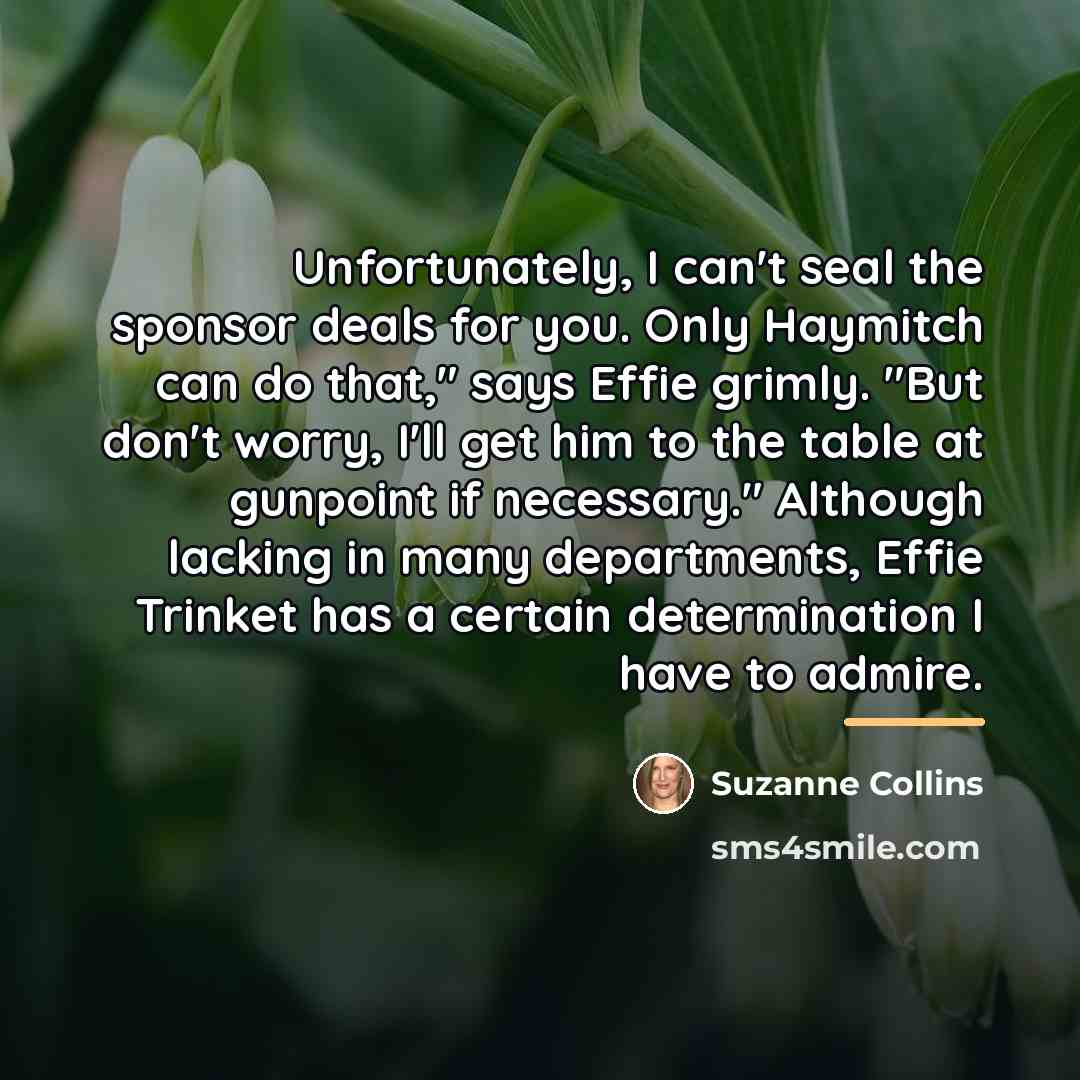 “Unfortunately, I can't seal the sponsor deals for you. Only…” quote by Suzanne Collins
