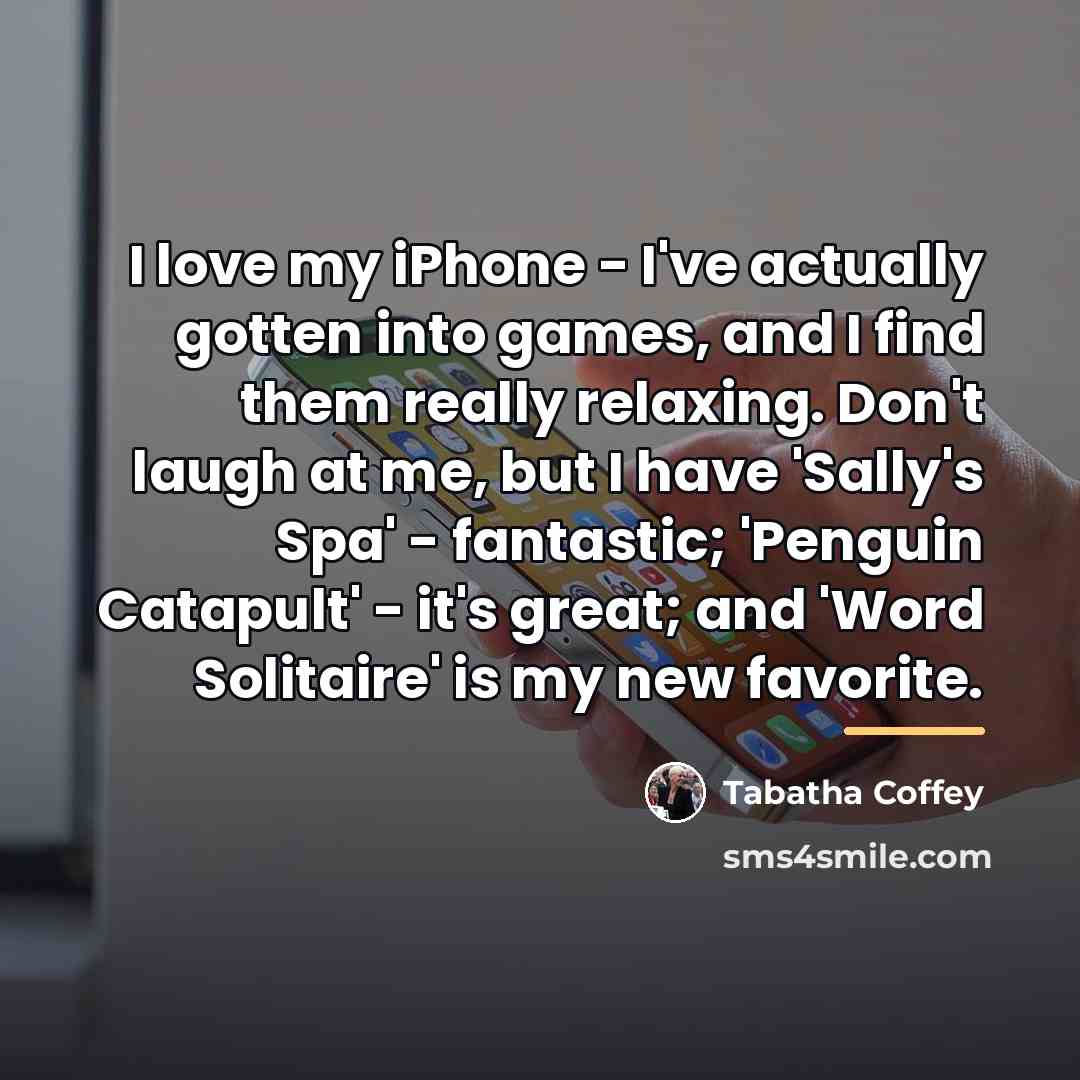 “I love my iPhone - I've actually gotten into games,…” quote by Tabatha Coffey