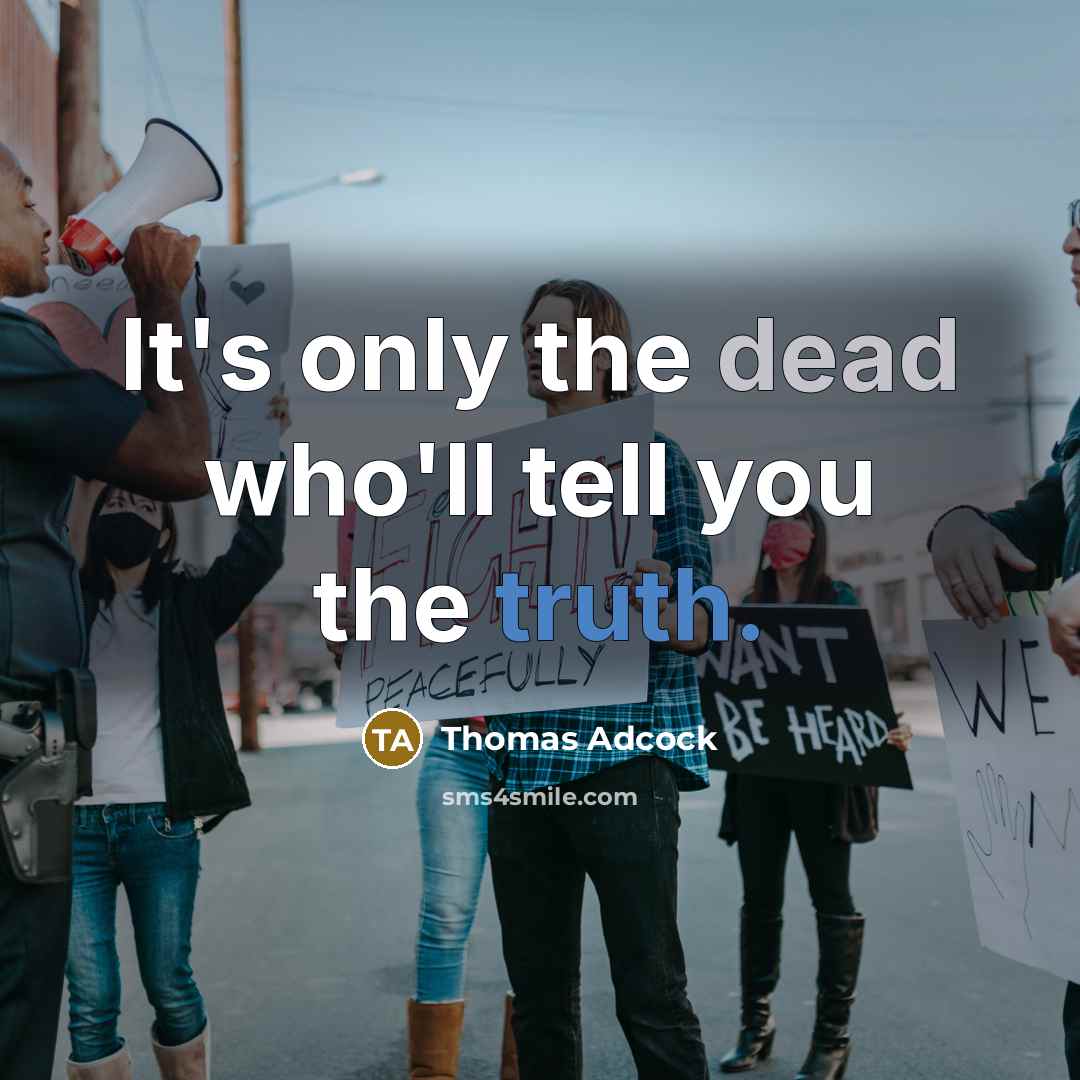 “It's only the dead who'll tell you the truth.” quote by Thomas Adcock