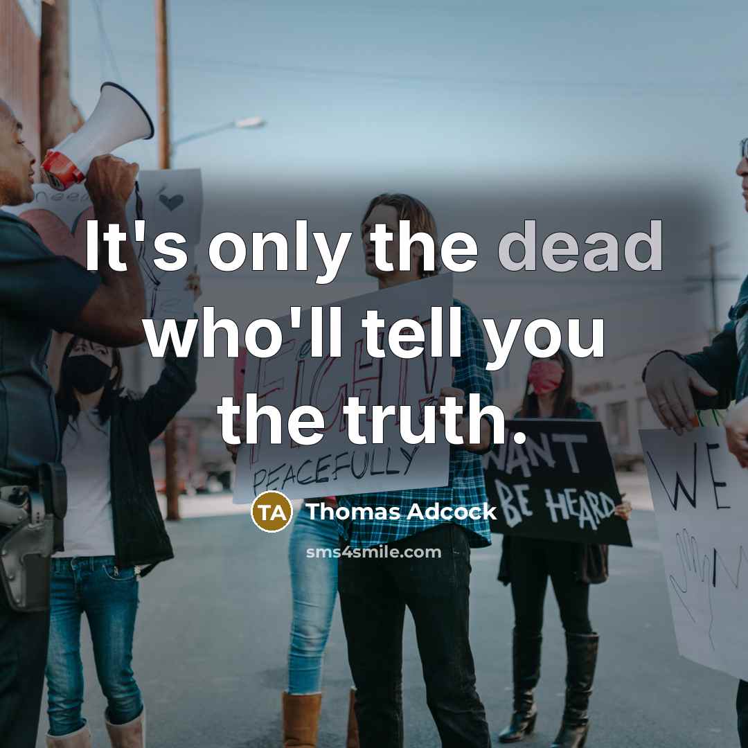 “It's only the dead who'll tell you the truth.…” quote by Thomas Adcock