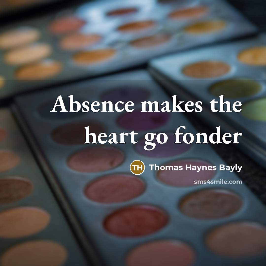 “Absence makes the heart go fonder…” quote by Thomas Haynes Bayly