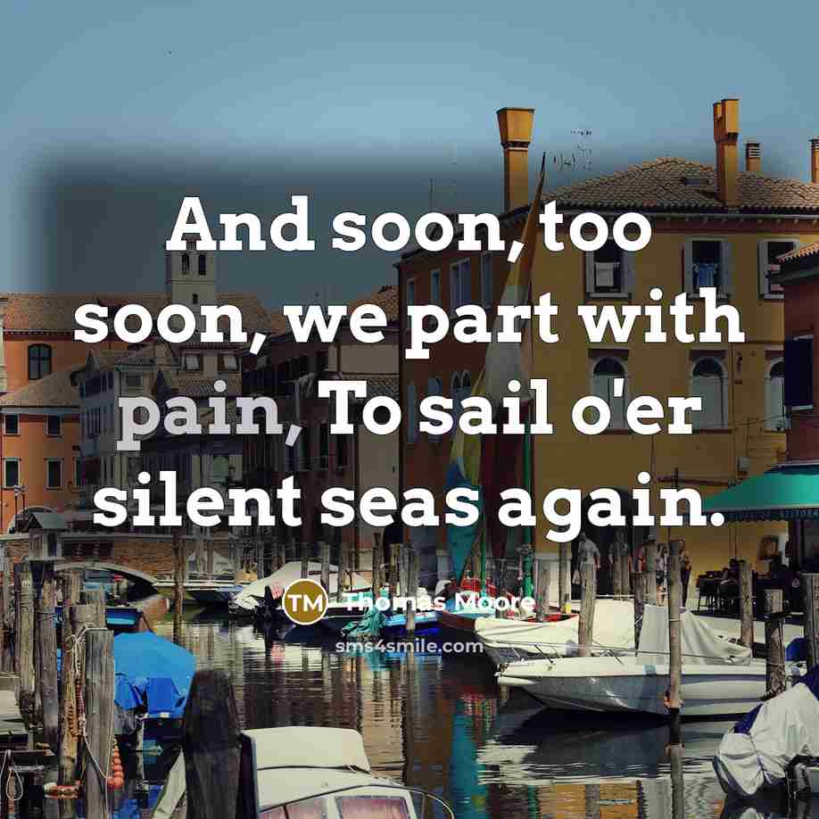 “And soon, too soon, we part with pain, To sail…” quote by Thomas Moore