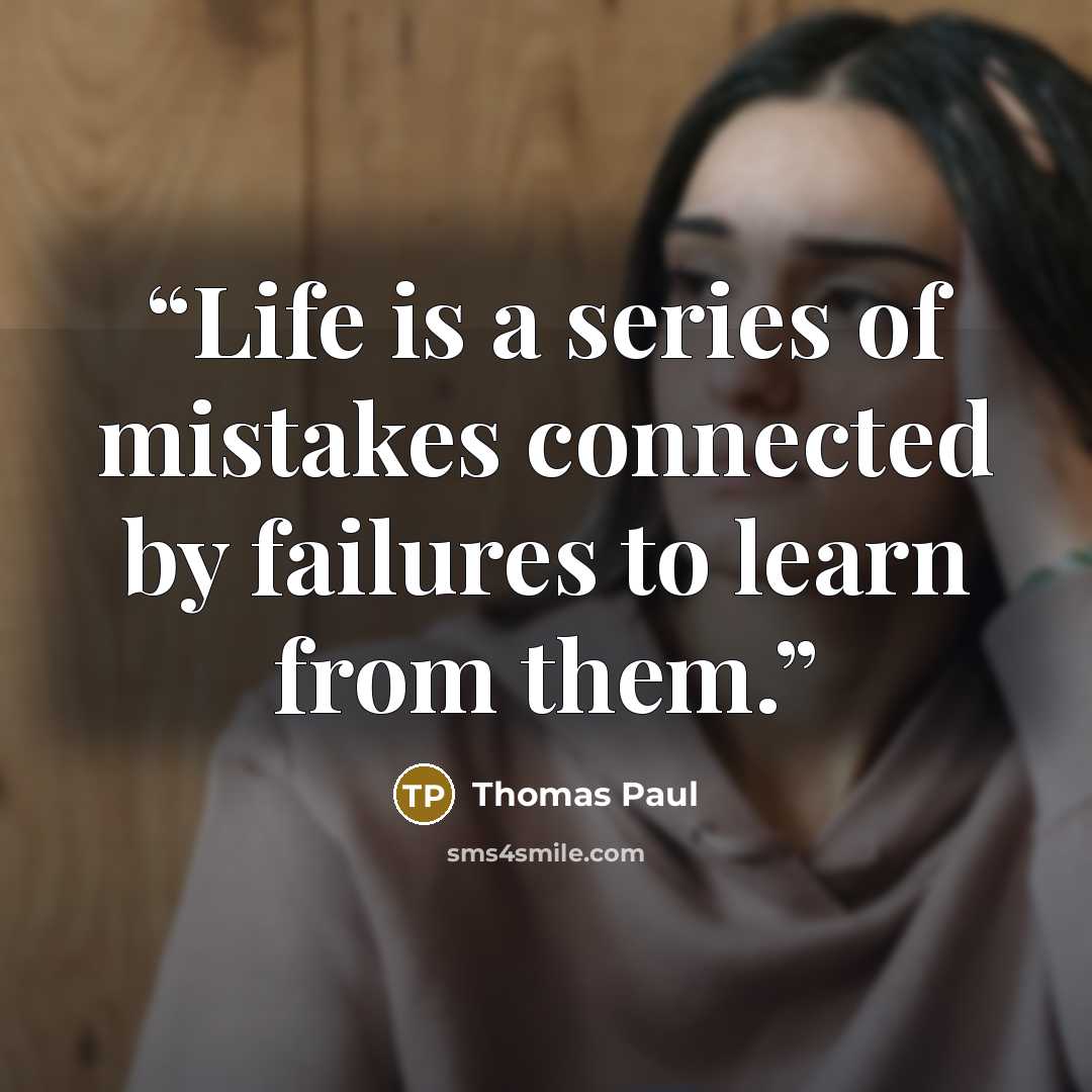“Life is a series of mistakes connected by failures to learn from them.” quote by Thomas Paul