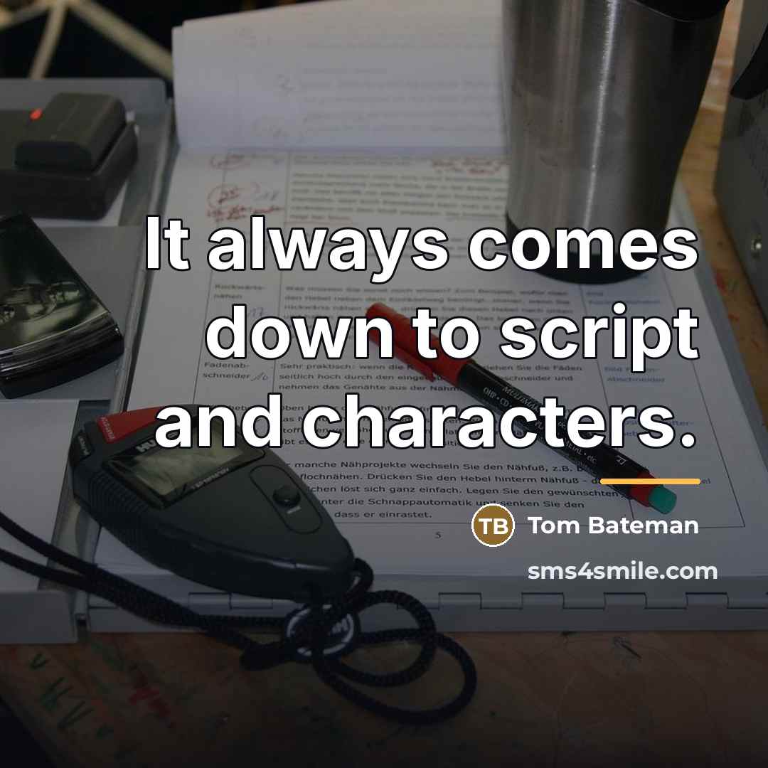 “It always comes down to script and characters.…” quote by Tom Bateman