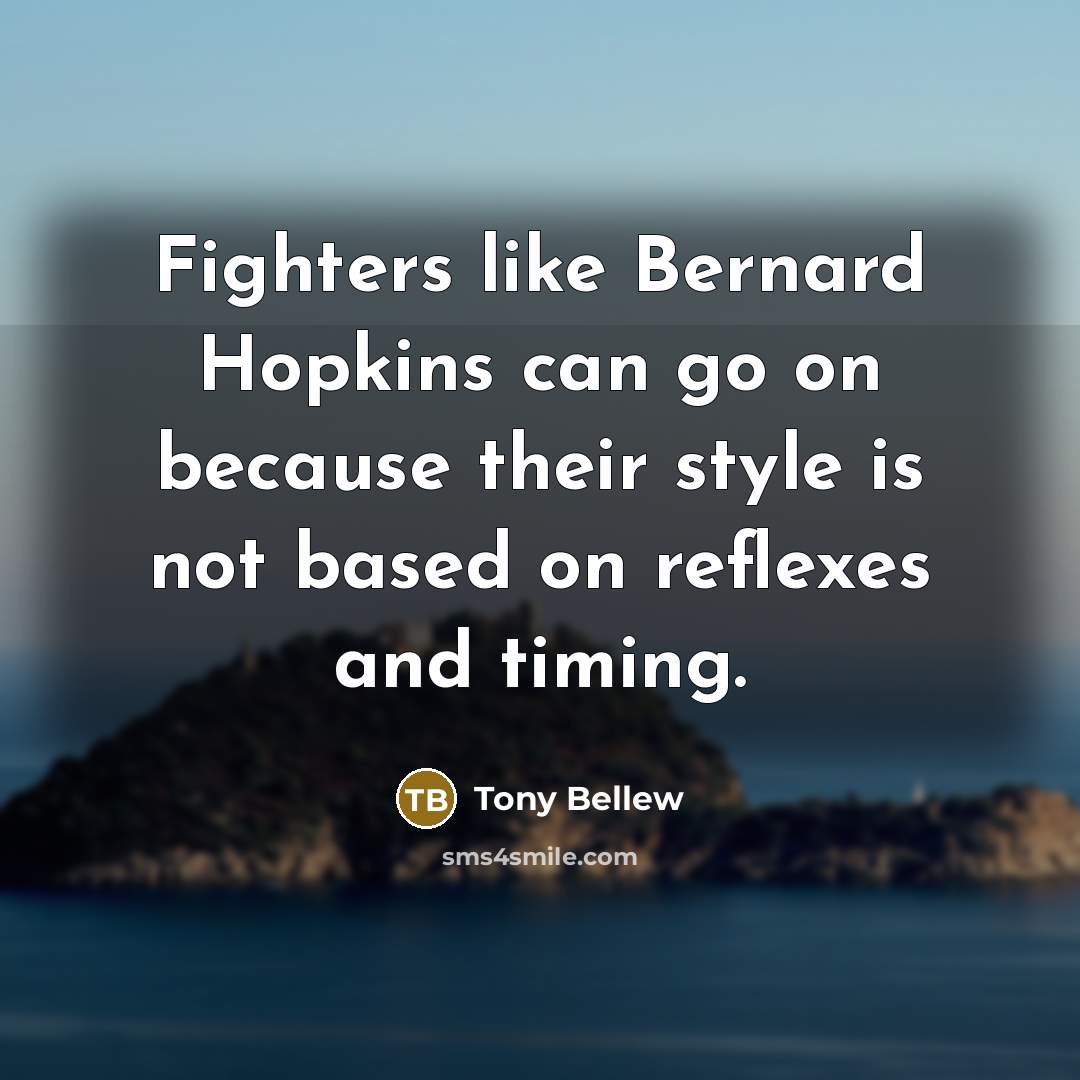“Fighters like Bernard Hopkins can go on because their style…” quote by Tony Bellew