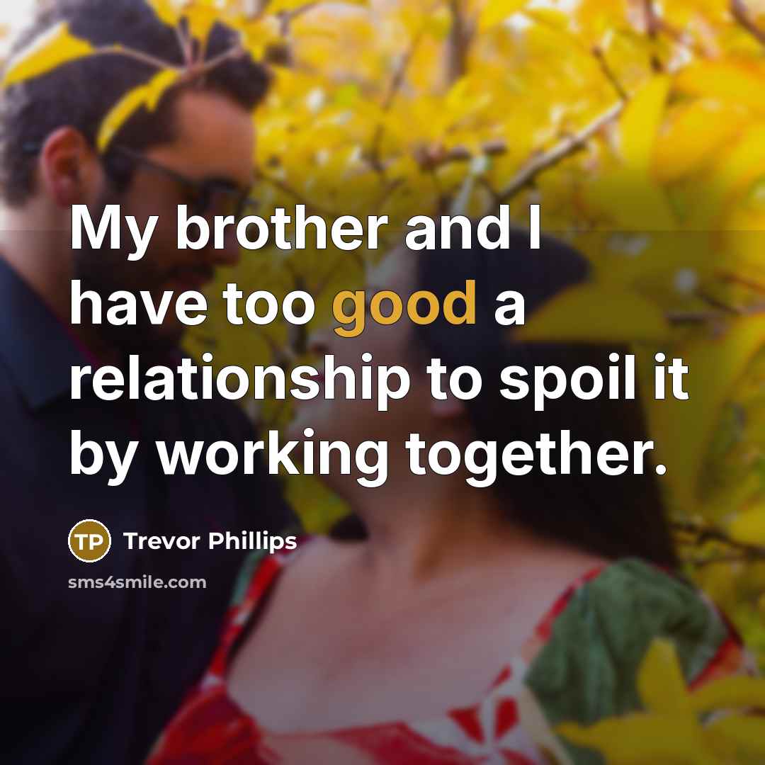 “My brother and I have too good a relationship to…” quote by Trevor Phillips