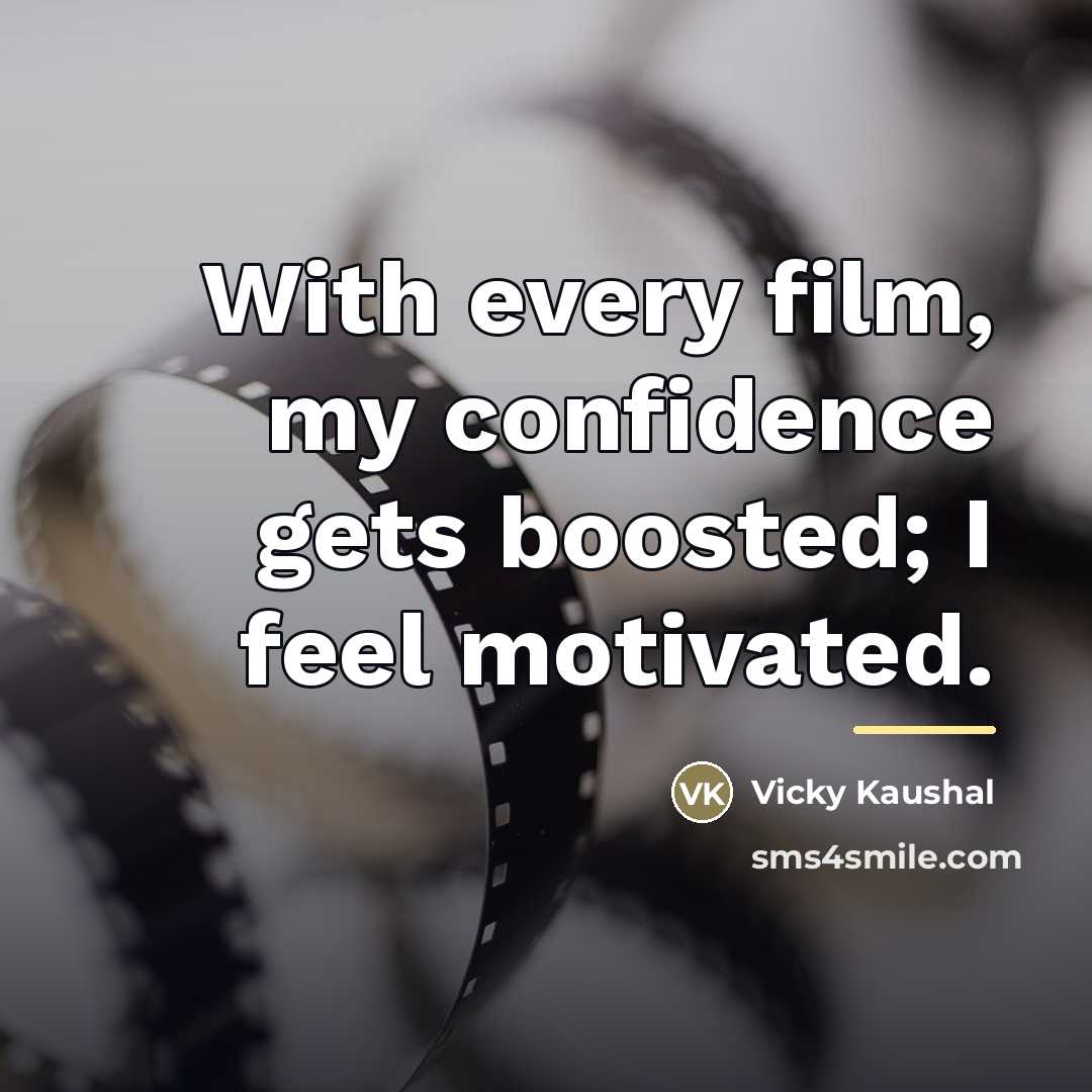 “With every film, my confidence gets boosted; I feel motivated.…” quote by Vicky Kaushal