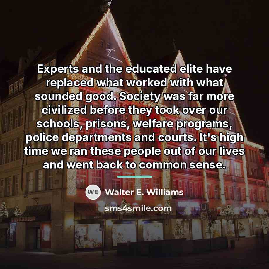 “Experts and the educated elite have replaced what worked with…” quote by Walter E. Williams