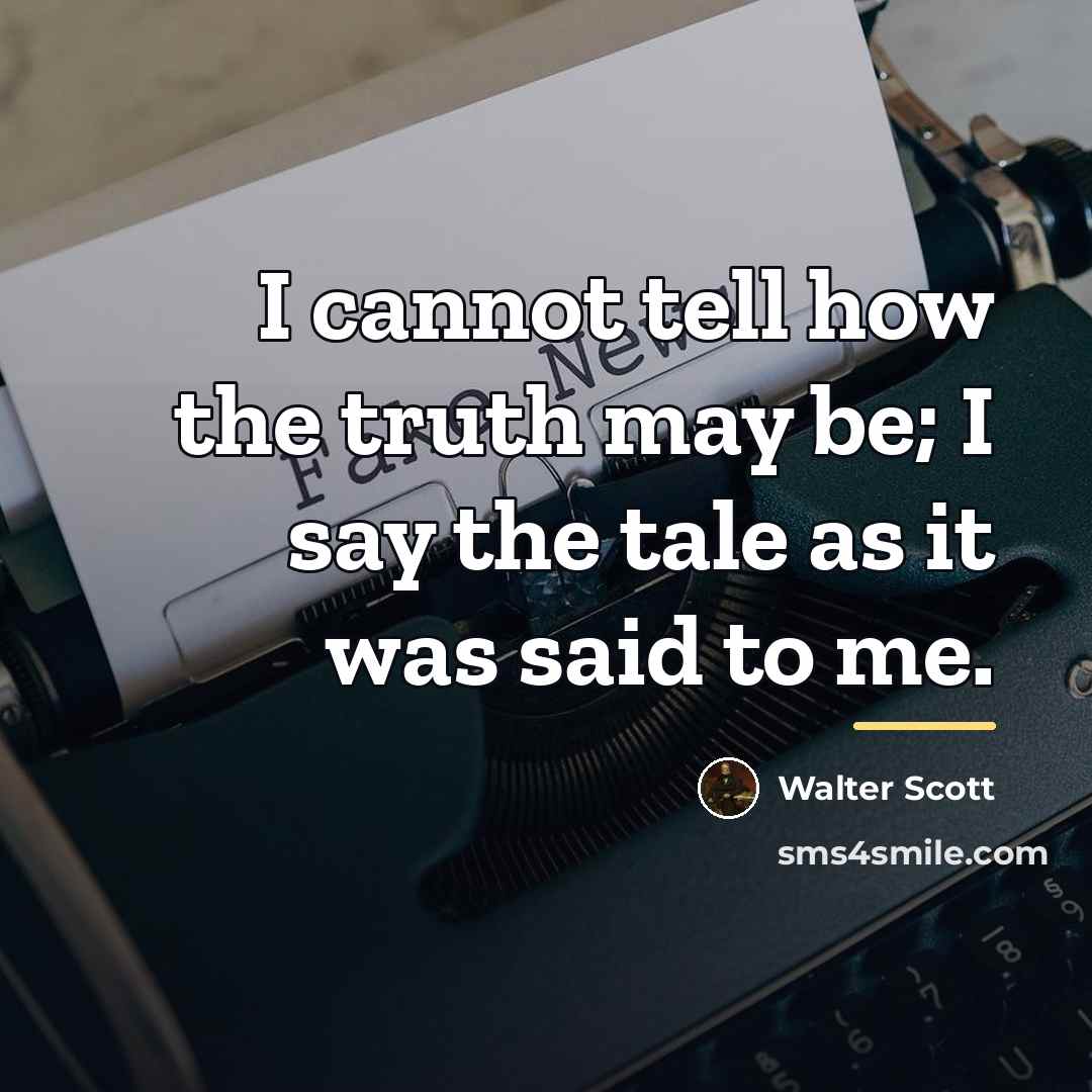 “I cannot tell how the truth may be; I say…” quote by Walter Scott