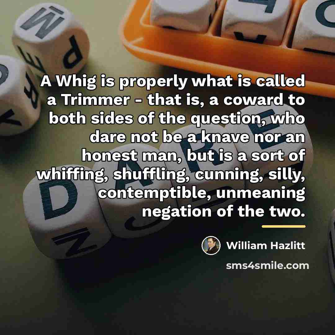 “A Whig is properly what is called a Trimmer -…” quote by William Hazlitt