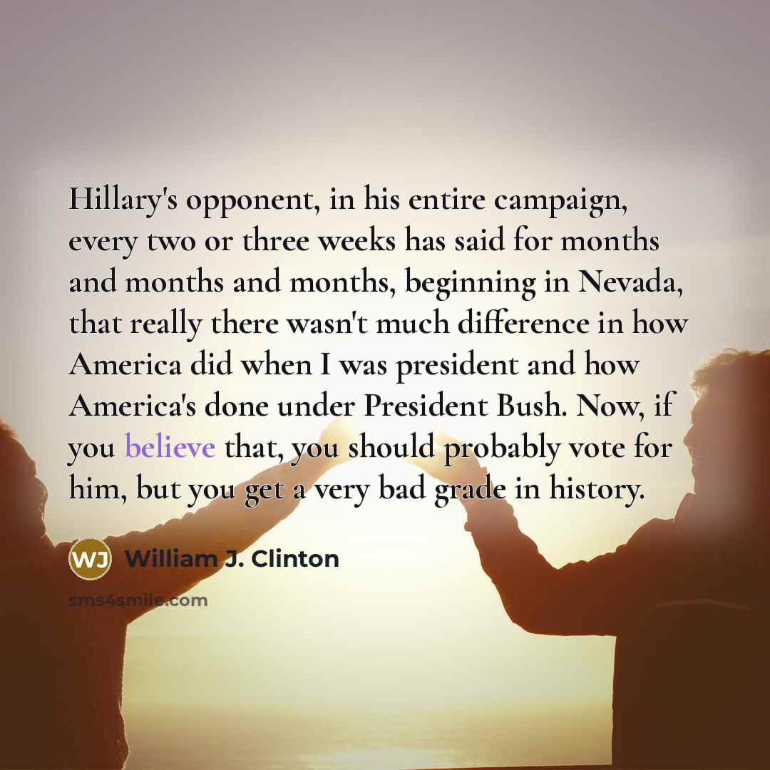 “Hillary's opponent, in his entire campaign, every two or three…” quote by William J. Clinton