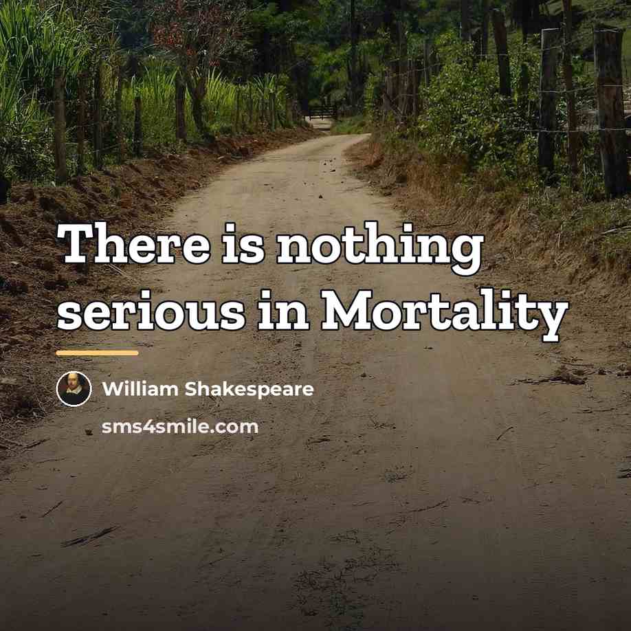 “There is nothing serious in Mortality…” quote by William Shakespeare