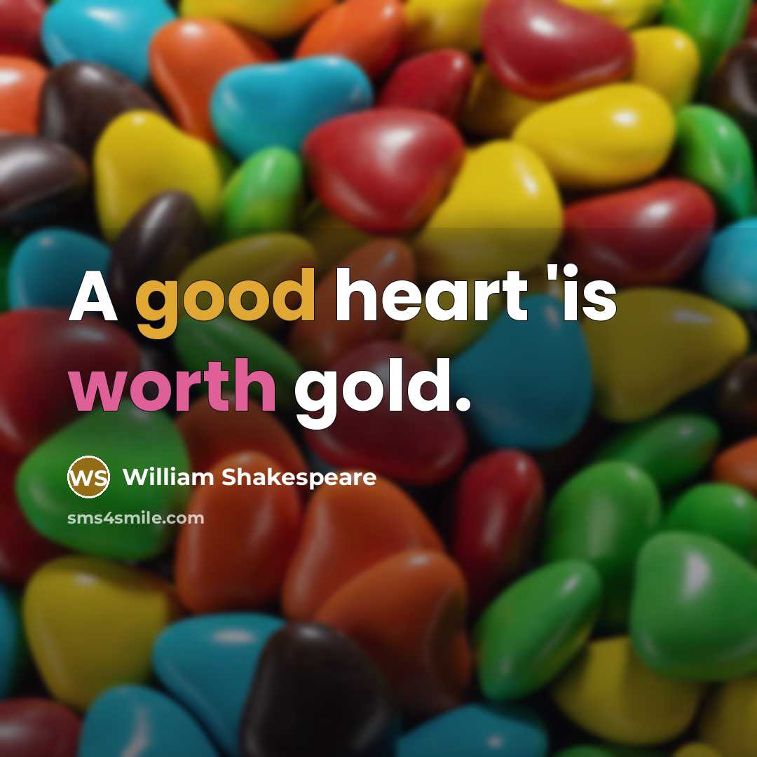 “A good heart 'is worth gold.…” quote by William Shakespeare