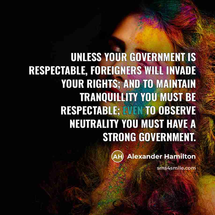 “Unless your government is respectable, foreigners will invade your rights;…” quote by Alexander Hamilton