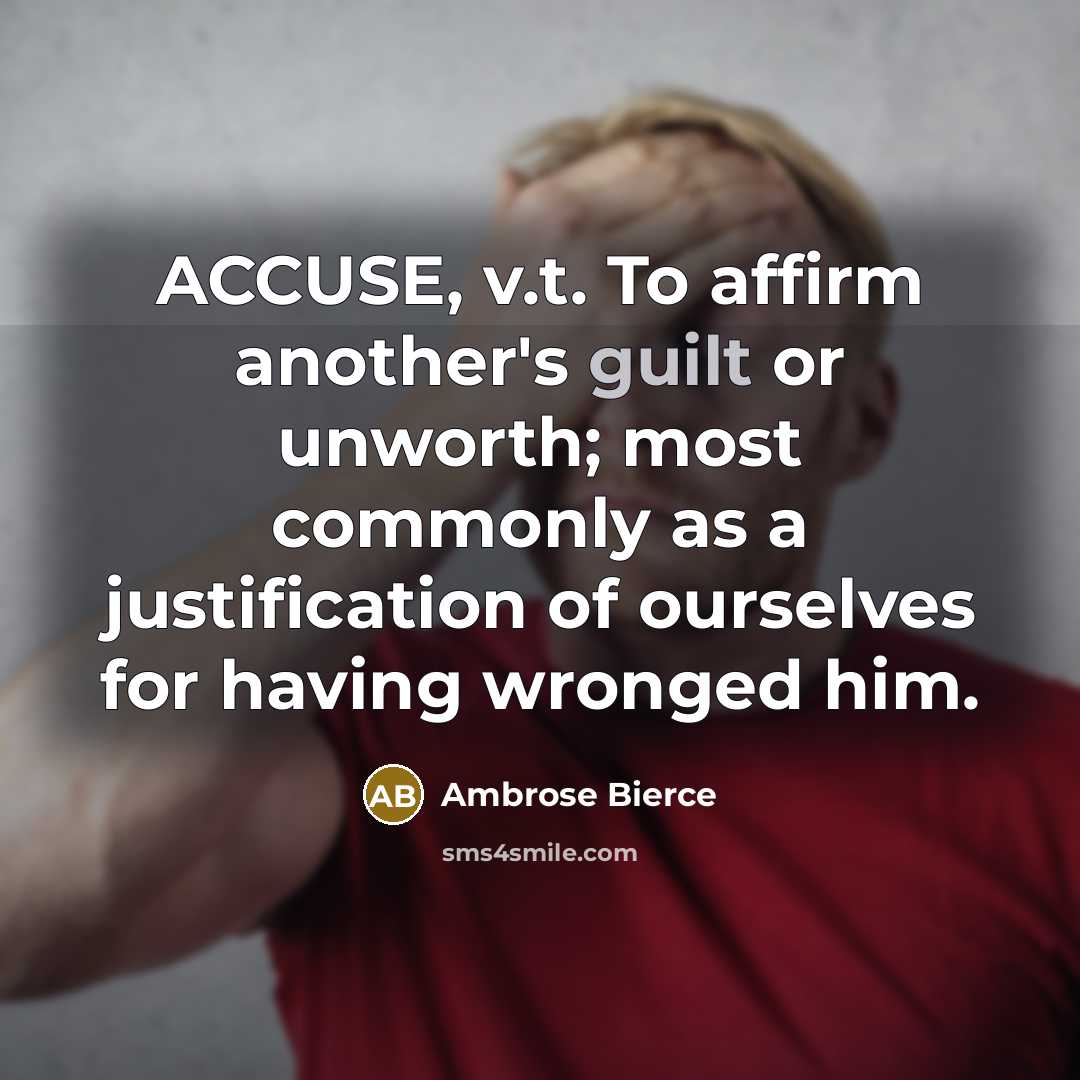 “ACCUSE, v.t. To affirm another's guilt or unworth; most commonly…” quote by Ambrose Bierce