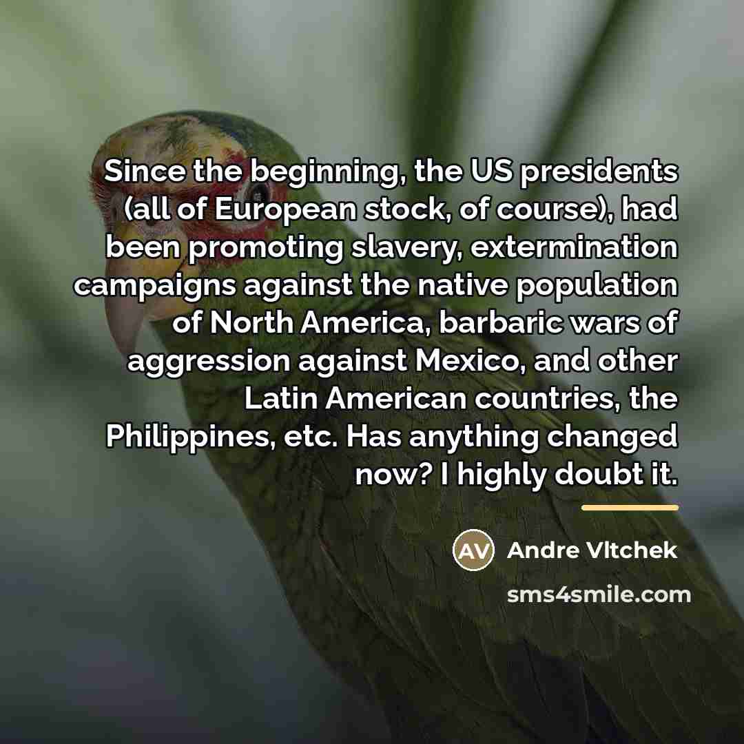 “Since the beginning, the US presidents (all of European stock,…” quote by Andre Vltchek