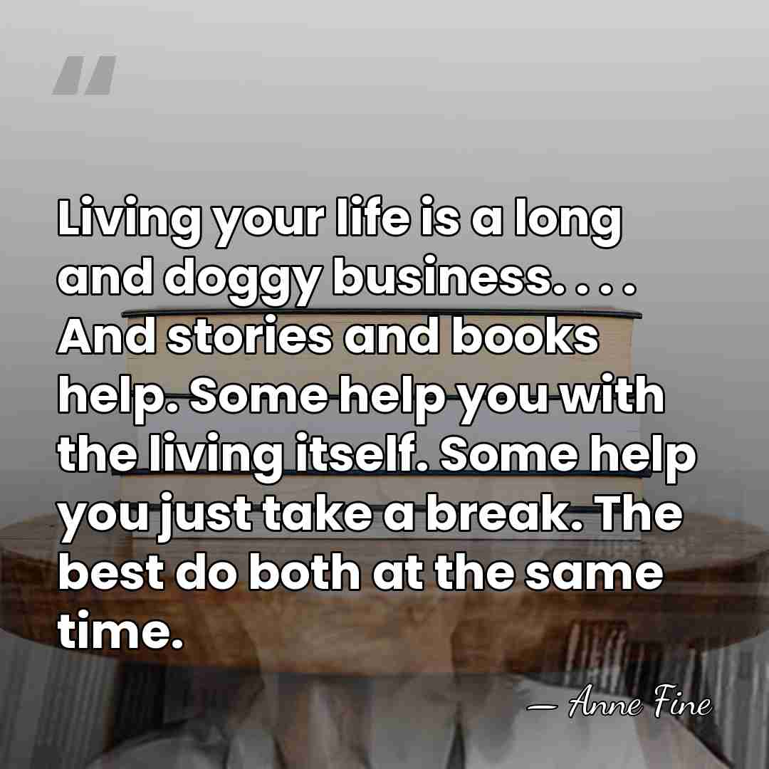 Living your life is a long and doggy business. . . .&hellip; - Anne Fine