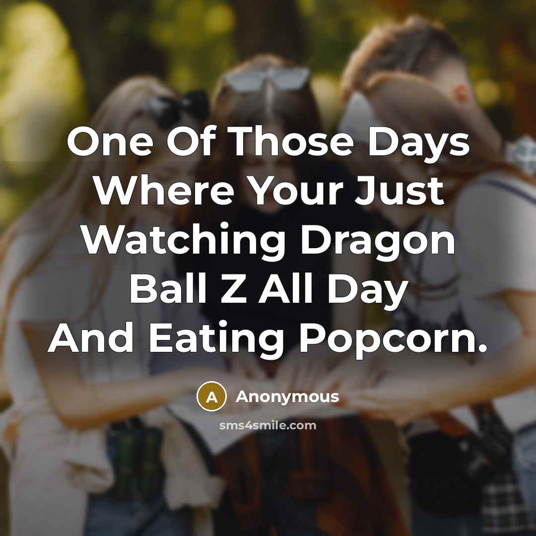 “One Of Those Days Where Your Just Watching Dragon Ball…” quote by Anonymous