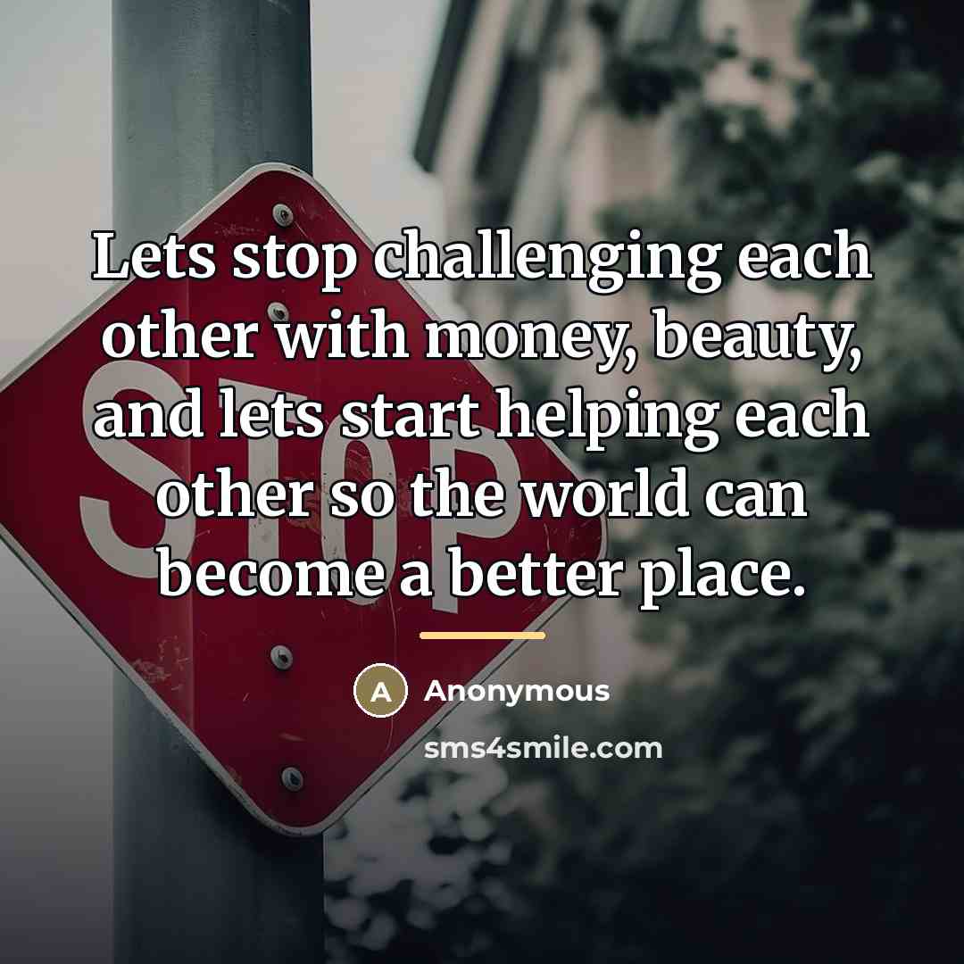 “Lets stop challenging each other with money, beauty, and lets…” quote by Anonymous