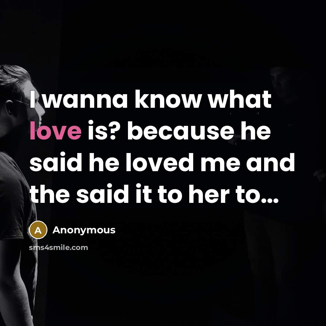 “I wanna know what love is? because he said he…” quote by Anonymous