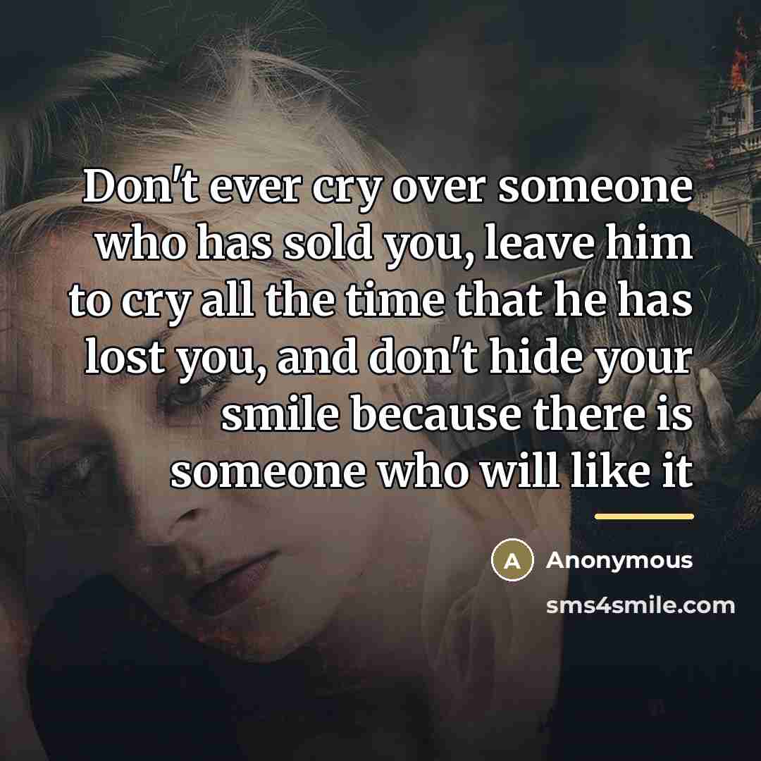 “Don't ever cry over someone who has sold you, leave…” quote by Anonymous