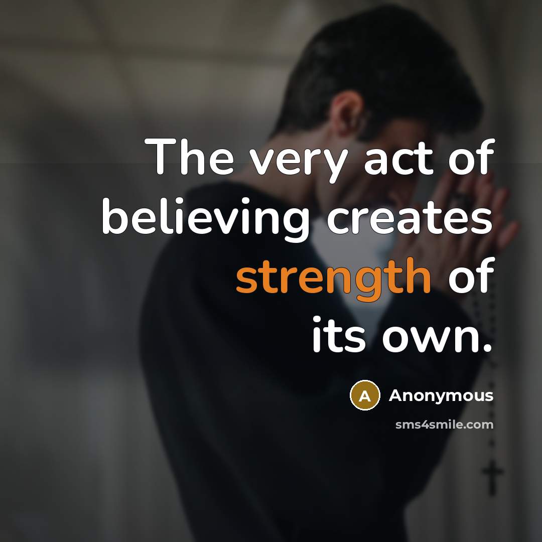 “The very act of believing creates strength of its own.…” quote by Anonymous